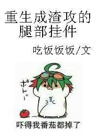 重生成渣攻的腿部挂件吃饭饭饭